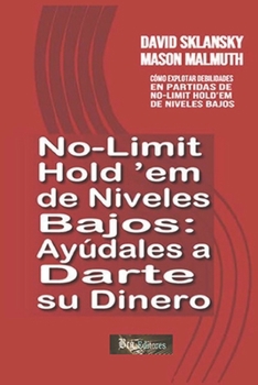 Paperback No-Limit Hold'em de Niveles Bajos: Ayúdales a Darte su Dinero: Cómo Explotar Debilidades en Partidas de No-Limit Hold'em de Niveles Bajos [Spanish] Book