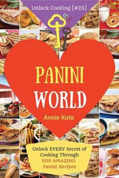 Paperback Welcome to Panini World: Unlock EVERY Secret of Cooking Through 500 AMAZING Panini Recipes (Panini Cookbook, Panini Recipe Book, Vegan Panini C Book