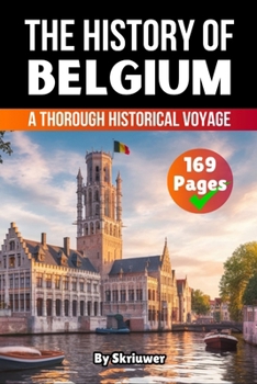 Paperback The History of Belgium: A Thorough Historical Voyage Book