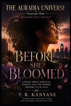 BEFORE SHE BLOOMED: A Novel About Survival, Silence, and the Woman Waiting to Be Seen (THE AURADIA UNIVERSE. Season One. Becoming After Survival.)