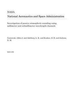 Paperback Investigation of Passive Atmospheric Sounding Using Millimeter and Submillimeter Wavelength Channels Book