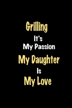 Paperback Grilling It's My Passion My Daughter Is My Love journal: Lined notebook / Grilling Funny quote / Grilling Journal Gift / Grilling NoteBook, Grilling H Book