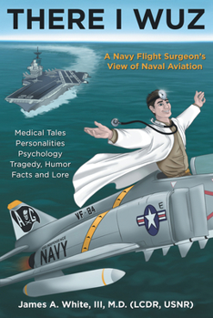 Hardcover There I Wuz: A Navy Flight Surgeon's View of Naval Aviation Book