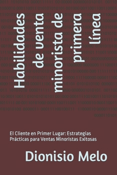 Habilidades de venta minorista de primera línea: El Cliente en Primer Lugar: Estrategias Prácticas para Ventas Minoristas Exitosas