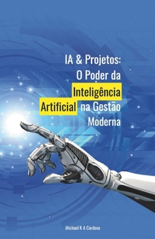 Paperback Ia & Projetos: O Poder Da Inteligência Artificial Na Gestão Moderna [Portuguese] Book