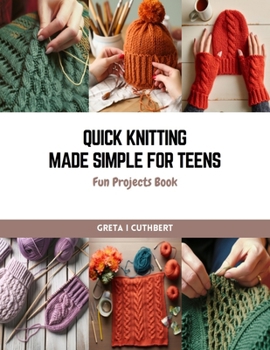 Paperback Quick Knitting Made Simple for Teens: Fun Projects Book