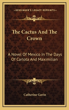 Hardcover The Cactus And The Crown: A Novel Of Mexico In The Days Of Carlota And Maximilian Book