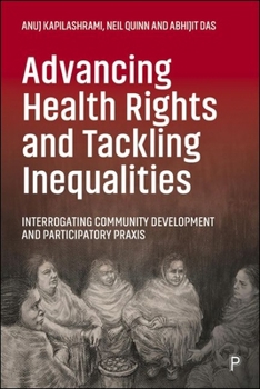 Hardcover Advancing Health Rights and Tackling Inequalities: Interrogating Community Development and Participatory PRAXIS Book