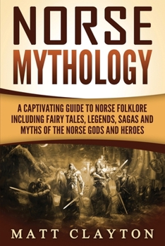 Paperback Norse Mythology: A Captivating Guide to Norse Folklore Including Fairy Tales, Legends, Sagas and Myths of the Norse Gods and Heroes Book