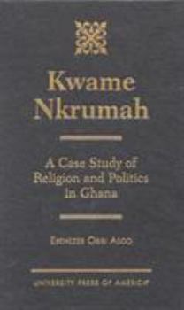 Paperback Kwame Nkrumah: A Case Study of Religion and Politics in Ghana Book
