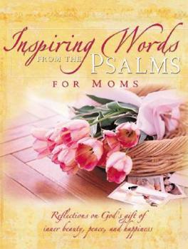 Hardcover Inspiring Words from the Psalms for Moms: Reflection on God's Gift of Inner Beauty, Peace, and Happiness Book