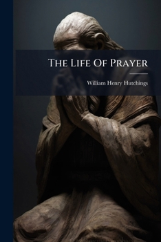 Paperback The Life Of Prayer: A Series Of Lectures Book