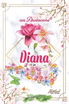 An Awesome Diana Journal: Awesome (Diary, Notebook) Personalized Custom Name - Flowers (6 x 9 - Blank Lined 120 Pages A Wonderful Journal for an Awesome Life Personalized First Name Personal Writing W