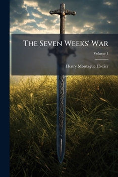 Paperback The Seven Weeks' War: Its Antecedents And Its Incidents: Based Upon Letters Reprinted By Permission From "the Times"; Volume 1 Book