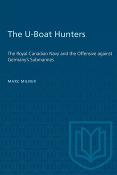 Paperback The U-Boat Hunters: The Royal Canadian Navy and the Offensive Against Germany's Submarines Book