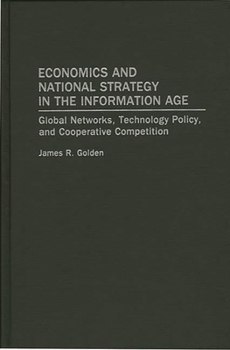 Hardcover Economics and National Strategy in the Information Age: Global Networks, Technology Policy, and Cooperative Competition Book