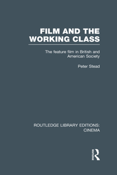 Hardcover Film and the Working Class: The Feature Film in British and American Society Book