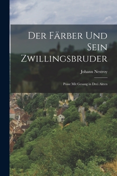 Paperback Der Färber und sein Zwillingsbruder: Posse mit Gesang in drei Akten [German] Book