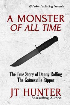 Paperback A Monster Of All Time: The True Story of Danny Rolling, The Gainesville Ripper Book