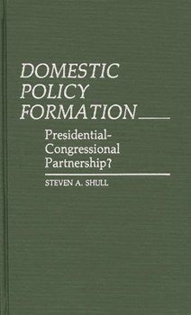 Domestic Policy Formation: Presidential-Congressional Partnership? - Book #100 of the Contributions in Political Science