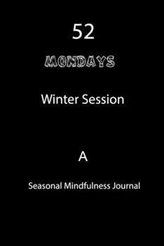 52 Mondays  Winter Session  A Seasonal Mindfulness Journal