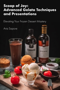 Paperback Scoop of Joy: Advanced Gelato Techniques and Presentation: Elevating Your Frozen Dessert Mastery Book