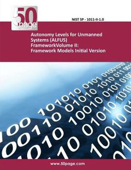 Paperback Autonomy Levels for Unmanned Systems (ALFUS) FrameworkVolume II: Framework Models Initial Version Book