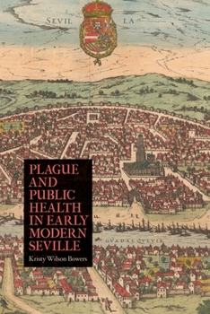 Plague and Public Health in Early Modern Seville - Book  of the Rochester Studies in Medical History