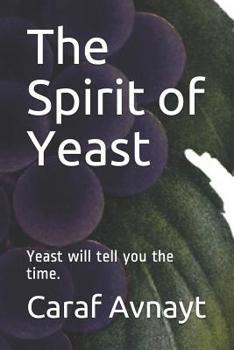 Paperback The Spirit of Yeast: Yeast Will Tell You the Time. Book