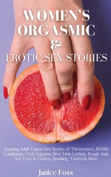 Women's Orgasmic & Erotic Sex Stories: Arousing Adult Taboo Sex Stories of Threesomes, BDSM, Gangbangs, Oral Orgasms, First Time Lesbian, Rough Anal, Sex Toys & Games, Spanking, Tantra & More