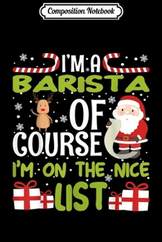 Composition Notebook: I'm a Barista Of Course I'm On The Nice List  Journal/Notebook Blank Lined Ruled 6x9 100 Pages