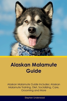 Paperback Alaskan Malamute Guide Alaskan Malamute Guide Includes: Alaskan Malamute Training, Diet, Socializing, Care, Grooming, Breeding and More Book