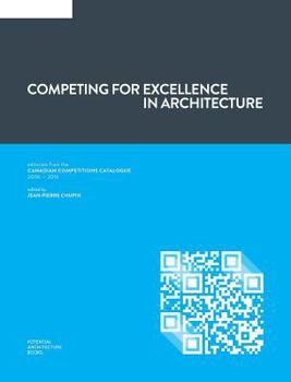 Hardcover Competing for Excellence in Architecture: Editorials from the Canadian Competitions Catalogue (2006 - 2016) Book