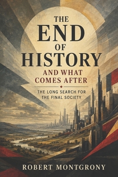 The End of History and What Comes After: The Long Search for the Final Society