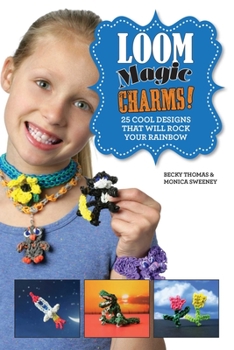Hardcover Loom Magic Charms!: 25 Cool Designs That Will Rock Your Rainbow Book