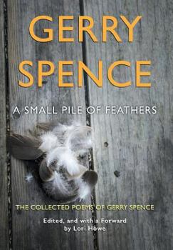 Hardcover A Small Pile of Feathers: The Collected Poems of Gerry Spence Book