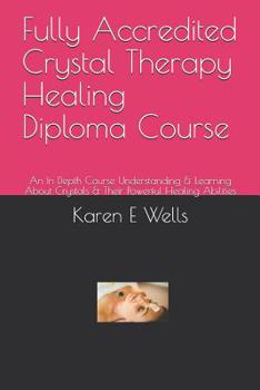 Paperback Fully Accredited Crystal Therapy Healing Diploma Course: An In Depth Course Understanding & Learning About Crystals & Their Powerful Healing Abilities Book