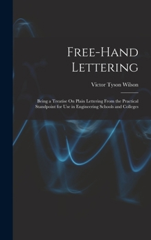 Hardcover Free-Hand Lettering: Being a Treatise On Plain Lettering From the Practical Standpoint for Use in Engineering Schools and Colleges Book