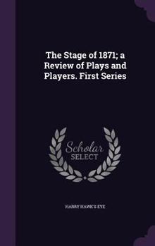 Hardcover The Stage of 1871; a Review of Plays and Players. First Series Book