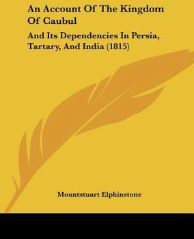 Paperback An Account Of The Kingdom Of Caubul: And Its Dependencies In Persia, Tartary, And India (1815) Book