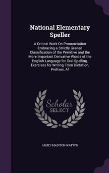 Hardcover National Elementary Speller: A Critical Work On Pronunciation Embracing a Strictly Graded Classification of the Primitive and the More Important De Book