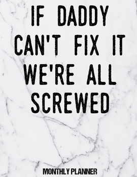 If Daddy Can't Fix It We're All Screwed Monthly Planner: 12 Month Planner Calendar Organizer Agenda with Habit Tracker, Notes, Address, Password, & ... - December 2020 - Monthly Planner 8.5 x 11)