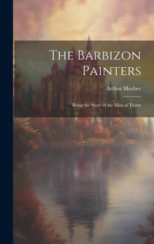 Hardcover The Barbizon Painters; Being the Story of the Men of Thirty Book