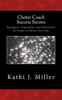 Paperback Clutter Coach Success Secrets: Strategies, Inspiration, & Motivation to Create a Clutter-Free Life Book
