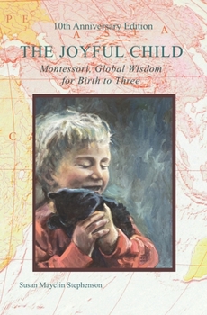 Paperback The Joyful Child: Montessori, Global Wisdom for Birth to Three Book