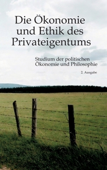 Die Ökonomie und Ethik des Privateigentums: Studium der politischen Ökonomie und Philosophie (German Edition)