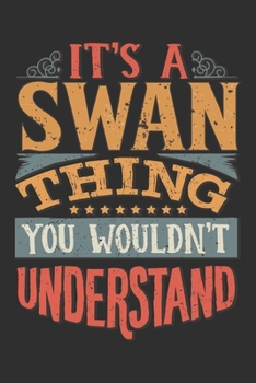 Paperback It's A Swan Thing You Wouldn't Understand: Want To Create An Emotional Moment For A Swan Family Member ? Show The Swan's You Care With This Personal C Book