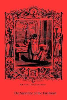 The Sacrifice of the Eucharist: And Other Doctrines of the Catholic Church Explained and Vindicated