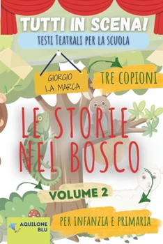 copione teatrale LE STORIE NEL BOSCO: volume 2 (Copioni Teatrale di Giorgio La Marca) (Italian Edition)