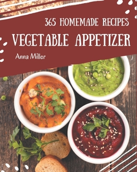 Paperback 365 Homemade Vegetable Appetizer Recipes: Unlocking Appetizing Recipes in The Best Vegetable Appetizer Cookbook! Book